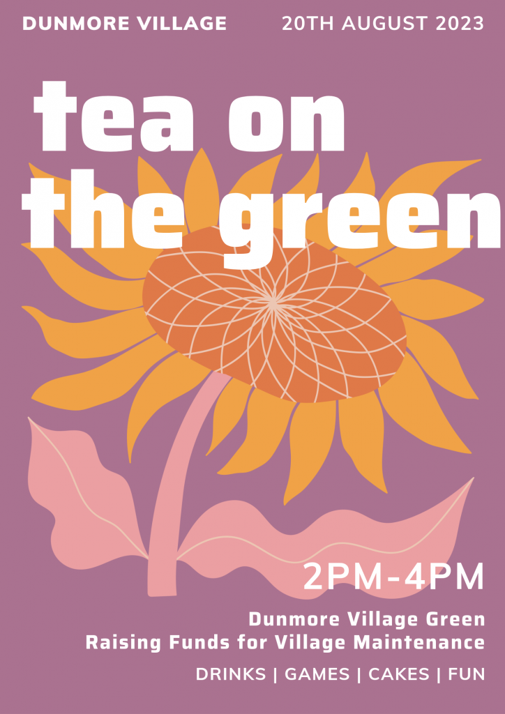 Poster advertising Tea on the Green. Dumore Village 20th August 2023.2-4pm.

Dunmore Village Green. Raising funds for village maintenance. 
Drinks | Games | Cakes  Fun
